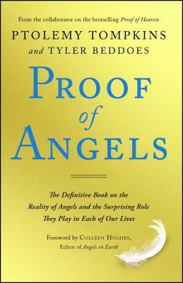 Proof of Angels: The Definitive Book on the Reality of Angels and the Surprising Role They Play in Each of Our Lives by Tyler Beddoes, Ptolemy Tompkins