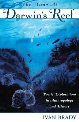 The Time at Darwin's Reef: Poetic Explorations in Anthropology and History by Ivan Brady