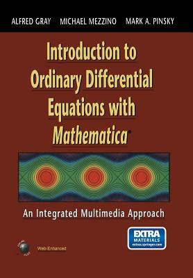 Introduction to Ordinary Differential Equations with Mathematica: An Integrated Multimedia Approach by Mark A. Pinsky, Alfred Gray, Michael Mezzino