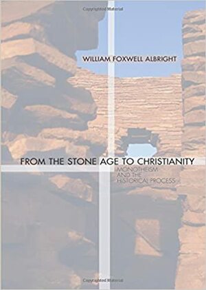 From the Stone Age to Christianity by William Foxwell Albright