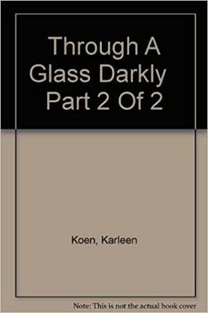 Through A Glass Darkly Part 2 Of 2 by Karleen Koen