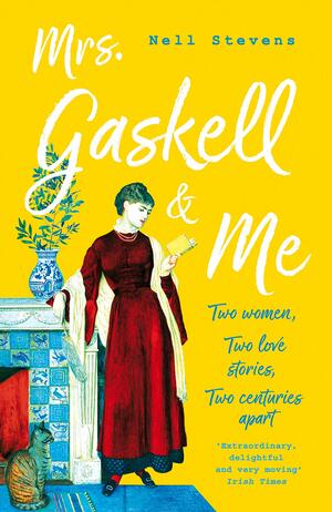 Mrs Gaskell and Me: Two Women, Two Love Stories, Two Centuries Apart by Nell Stevens