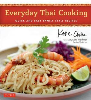 Everyday Thai Cooking: Quick and Easy Family Style Recipes [thai Cookbook, 100 Recipes] by Katie Chin