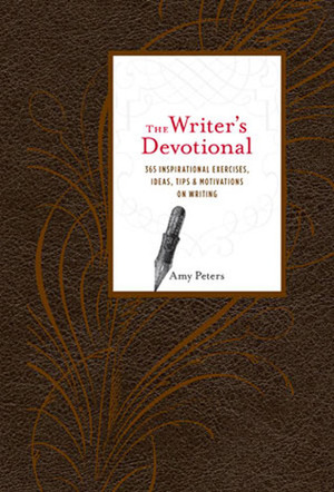 The Writer's Devotional: 365 Inspirational Exercises, Ideas, TipsMotivations on Writing by Amy Page, Amy Peters