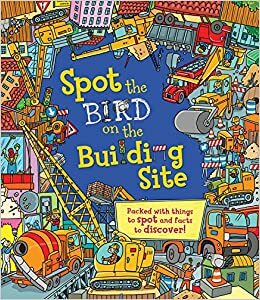 Spot the Bird on the Building Site: Packed with things to spot and facts to discover! by Sarah Khan, Morena Chiacchiera