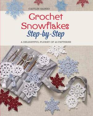 Crochet Snowflakes Step-By-Step: A Delightful Flurry of 40 Patterns for Beginners by Caitlin Sainio