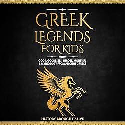 Greek Legends for Kids: Gods, Goddesses, Heroes, Monsters & Mythology from Ancient Greece by History Brought Alive