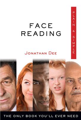 Face Reading Plain & Simple: The Only Book You'll Ever Need by Jonathan Dee