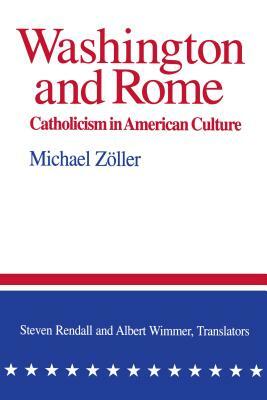 Washington and Rome: Catholicism in American Culture by Michael Zöller