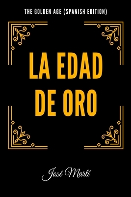 The Golden Age (Spanish Edition): La Edad de Oro by José Martí