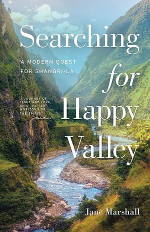 Searching for Happy Valley: A Modern Quest for Shangri-La by Jane Marshall