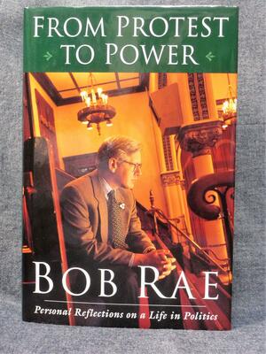 From Protest To Power: Personal Reflections On A Life In Politics by Bob Rae