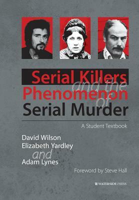 Serial Killers and the Phenomenon of Serial Murder: A Student Textbook by David Wilson, Adam Lynes, Elizabeth Yardley