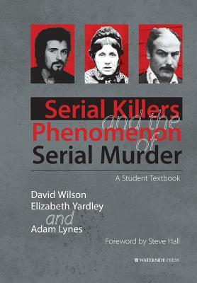 Serial Killers and the Phenomenon of Serial Murder: A Student Textbook by Adam Lynes, Elizabeth Yardley, David Wilson