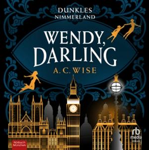 Wendy, Darling: Dunkles Nimmerland by A.C. Wise