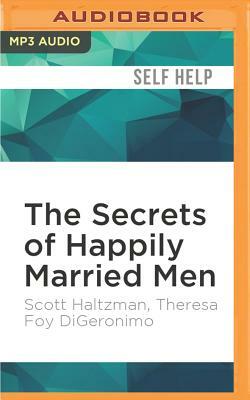 The Secrets of Happily Married Men: Eight Ways to Win Your Wife's Heart Forever by Scott Haltzman, Theresa Foy DiGeronimo