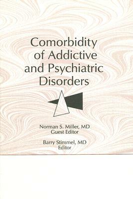 Comorbidity of Addictive and Psychiatric Disorders by Barry Stimmel, Norman S. Miller