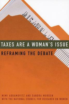 Taxes Are a Woman's Issue: Reframing the Debate by Mimi Abramovitz, Sandra Morgen