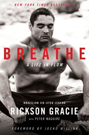 Breathe: A Life in Flow by Peter Maguire, Rickson Gracie