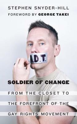 Soldier of Change: From the Closet to the Forefront of the Gay Rights Movement by Stephen Snyder-Hill