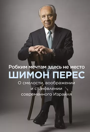 Шимон Перес: Робким мечтам здесь не место. О смелости, воображении и становлении современного Израиля by Shimon Peres