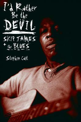 I'd Rather Be the Devil: Skip James and the Blues by Stephen Calt