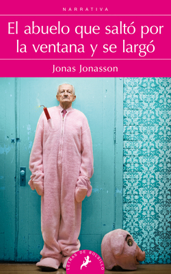 El Abuelo Que Salto Por La Ventana Y Se Largo/ The 100-Year-Old Man Who Climbed Out the Window and Disappeared by Jonas Jonasson