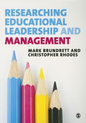 Researching Educational Leadership and Management: Methods and Approaches by Mark Brundrett, Christopher Rhodes