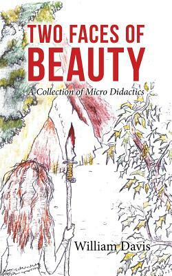 Two Faces of Beauty: A Collection of Micro Didactics by William Davis