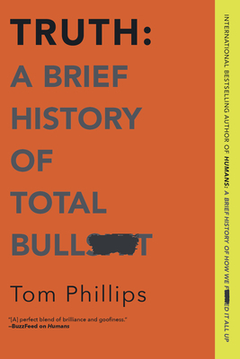 Truth: A Brief History of Total Bullsh*t by Tom Phillips