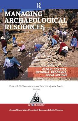 Managing Archaeological Resources: Global Context, National Programs, Local Actions by 