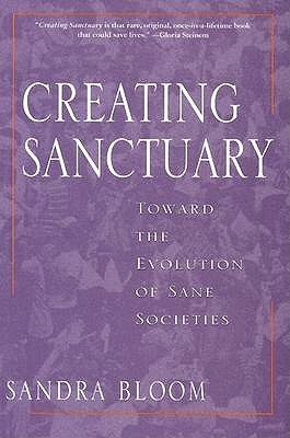 Creating Sanctuary: Toward the Evolution of Sane Societies by Sandra L. Bloom