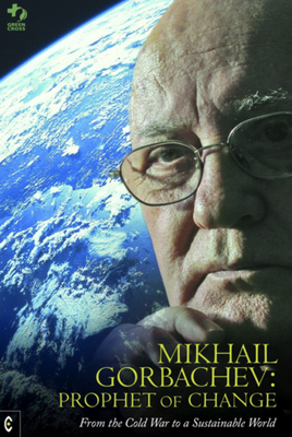 Mikhail Gorbachev: Prophet of Change by Mikhail Gorbachev, Green Cross International