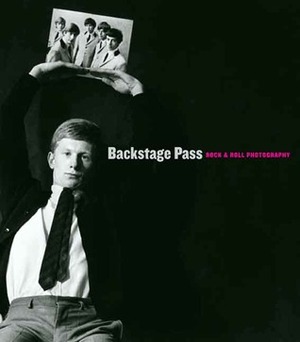 Backstage Pass: Rock & Roll Photography by Laura Levine, Greil Marcus, Thomas Andrew Denenberg, Thomas Denenberg, Anne Wilkes Tucker