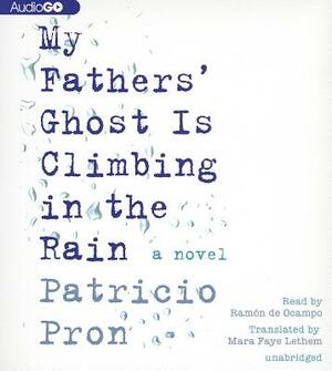 My Fathers' Ghost Is Climbing in the Rain by Patricio Pron