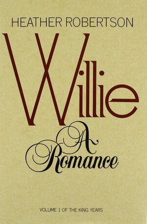 Willie: A Romance: Volume 1 of the King Years by Heather Robertson