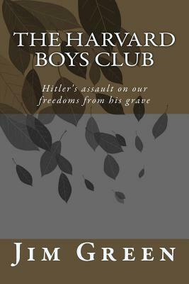 The Harvard Boys Club: Hitler's Assault on Our Freedoms from His Grave by Jim Green