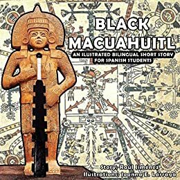 Black Macuahuitl: An ilustrated bilingual short story for spanish speakers. by Raul Jimenez