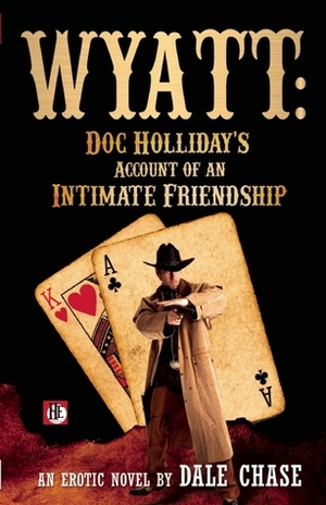 Wyatt: Doc Holliday's Account of an Intimate Friendship by Dale Chase