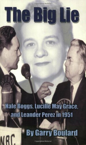 The Big Lie: Hale Boggs, Lucille May Grace, and Leander Perez in 1951 by Garry Boulard