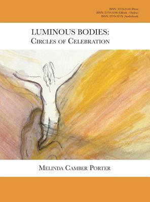 Luminous Bodies: Circles of Celebrarion: Melinda Camber Porter Archive of Creative Works Volume 2, Number 2 by Melinda Camber Porter