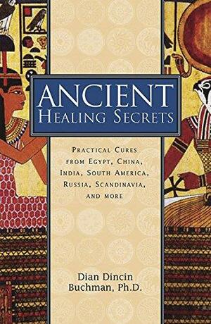 Ancient Healing Secrets: Pracitical Cures from Egypt, China, India, South America, Russia, Sandinavia, and More by Dian Dincin Buchman