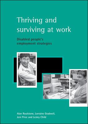 Thriving and Surviving at Work: Disabled People's Employment Strategies by Lorraine Gradwell, Jeni Price, Alan Roulstone