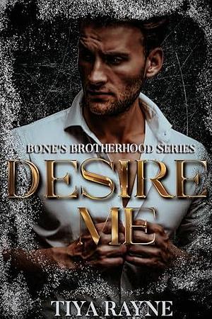 Desire Me: Bone's Brotherhood Series by Tiya Rayne, Tiya Rayne