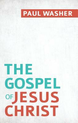 The Gospel of Jesus Christ by Paul Washer