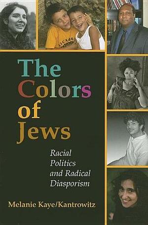 The Colors of Jews: Racial Politics and Radical Diasporism by Melanie Kaye/Kantrowitz