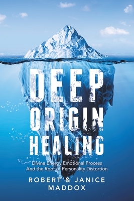 Deep Origin Healing: Divine Energy Emotional Process and the Root of Personality Distortion by Robert Maddox, Janice Maddox