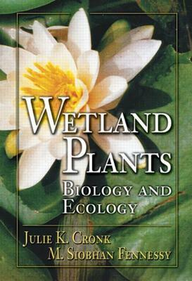 Wetland Plants: Biology and Ecology by M. Siobhan Fennessy, Julie K. Cronk