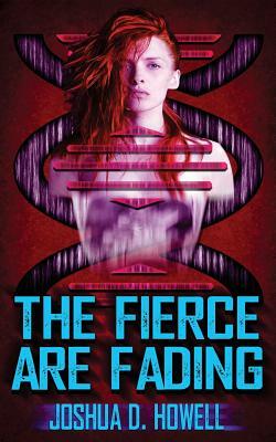 The Fierce Are Fading by Joshua D. Howell