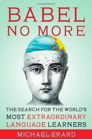 Babel No More: The Search for the World's Most Extraordinary Language Learners by Michael Erard